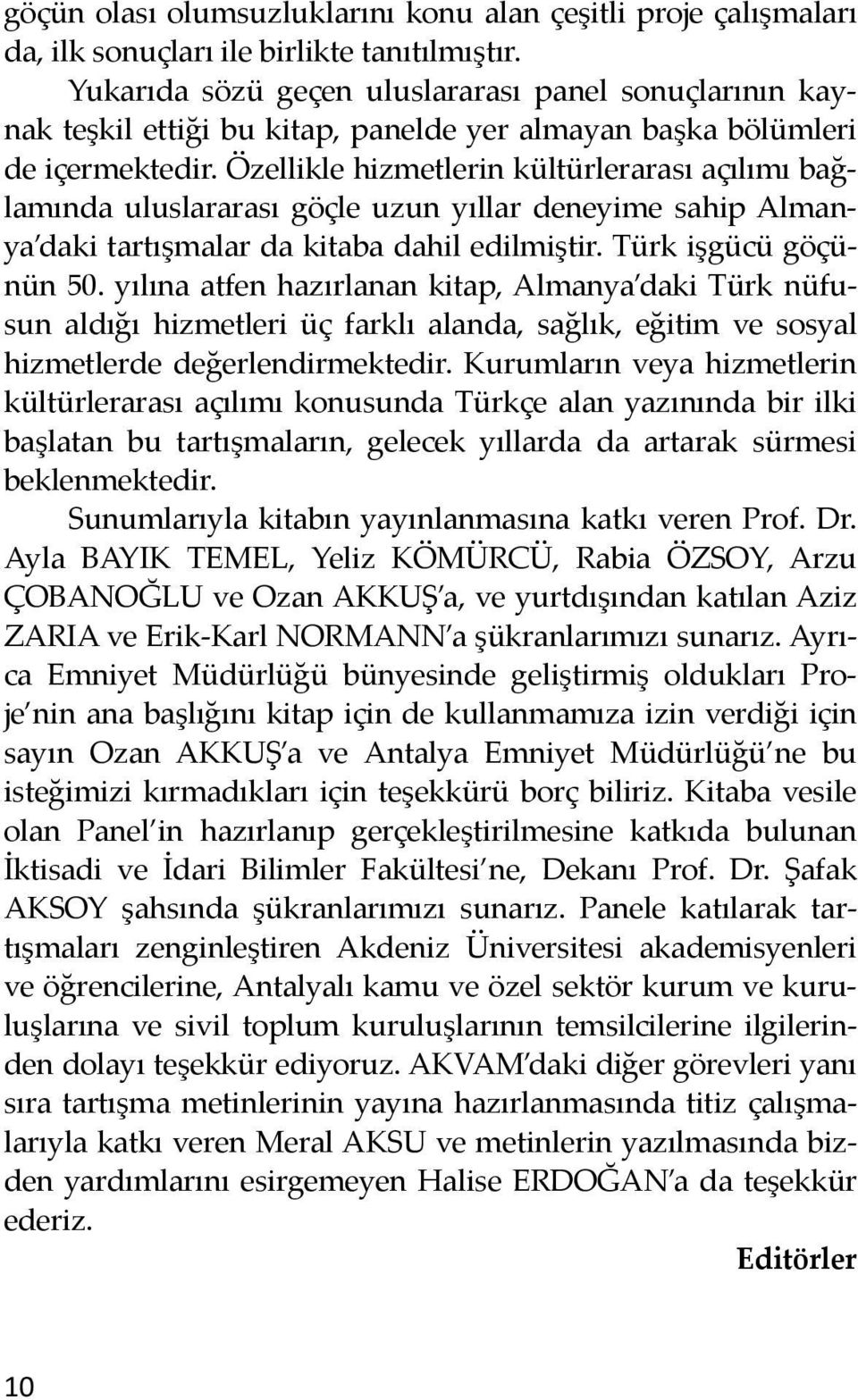 Özellikle hizmetlerin kültürlerarası açılımı bağlamında uluslararası göçle uzun yıllar deneyime sahip Almanya daki tartışmalar da kitaba dahil edilmiştir. Türk işgücü göçünün 50.