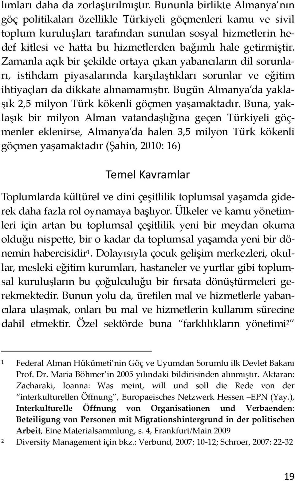 getirmiştir. Zamanla açık bir şekilde ortaya çıkan yabancıların dil sorunları, istihdam piyasalarında karşılaştıkları sorunlar ve eğitim ihtiyaçları da dikkate alınamamıştır.