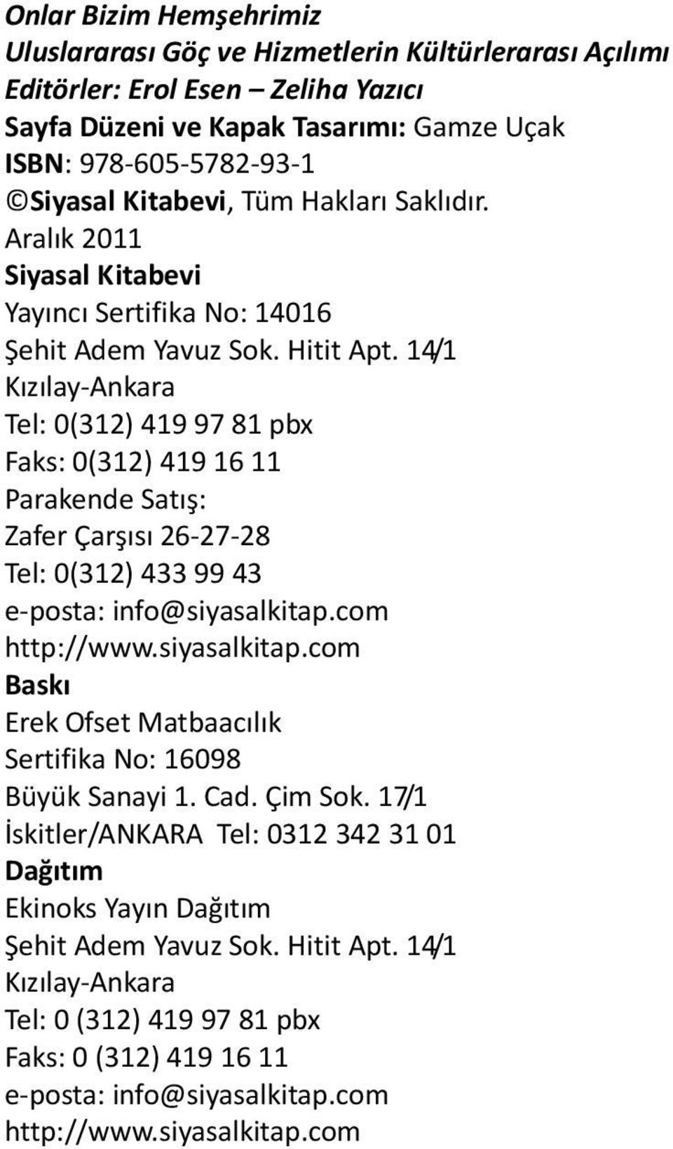 14/1 Kızılay Ankara Tel: 0(312) 419 97 81 pbx Faks: 0(312) 419 16 11 Parakende Satış: Zafer Çarşısı 26 27 28 Tel: 0(312) 433 99 43 e posta: info@siyasalkitap.