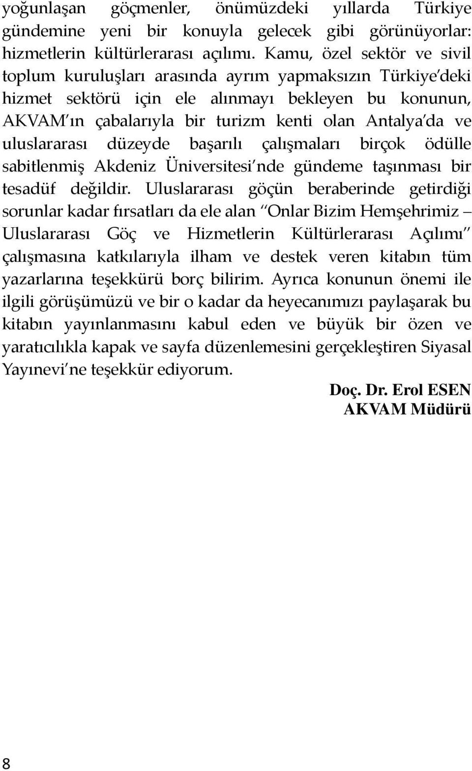 uluslararası düzeyde başarılı çalışmaları birçok ödülle sabitlenmiş Akdeniz Üniversitesi nde gündeme taşınması bir tesadüf değildir.