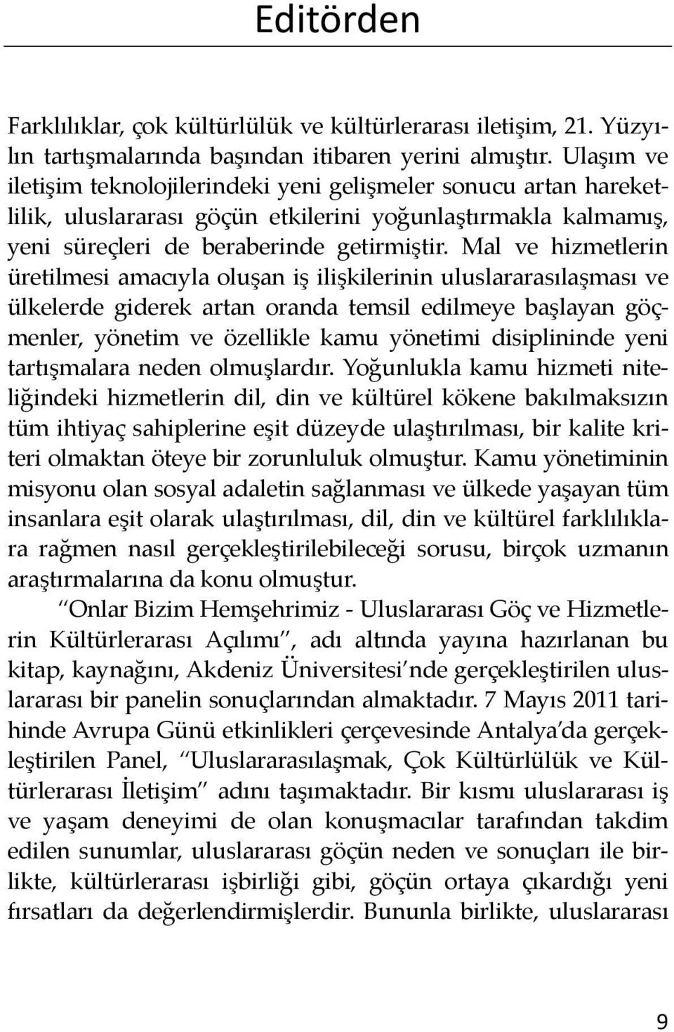 Mal ve hizmetlerin üretilmesi amacıyla oluşan iş ilişkilerinin uluslararasılaşması ve ülkelerde giderek artan oranda temsil edilmeye başlayan göçmenler, yönetim ve özellikle kamu yönetimi