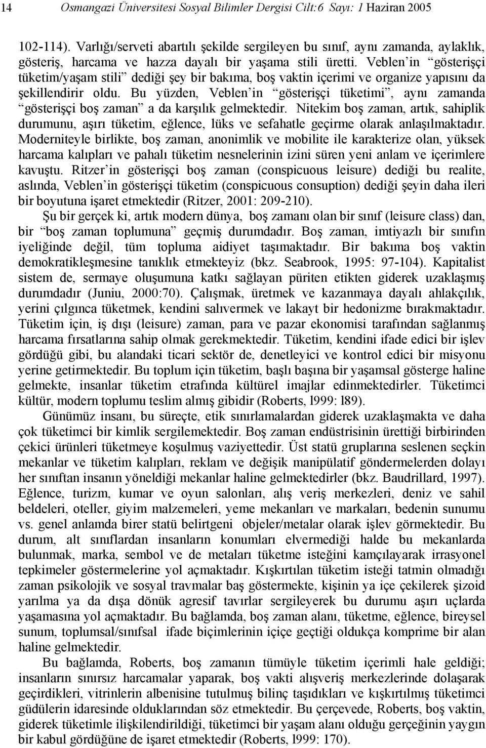 Veblen in gösterişçi tüketim/yaşam stili dediği şey bir bakıma, boş vaktin içerimi ve organize yapısını da şekillendirir oldu.