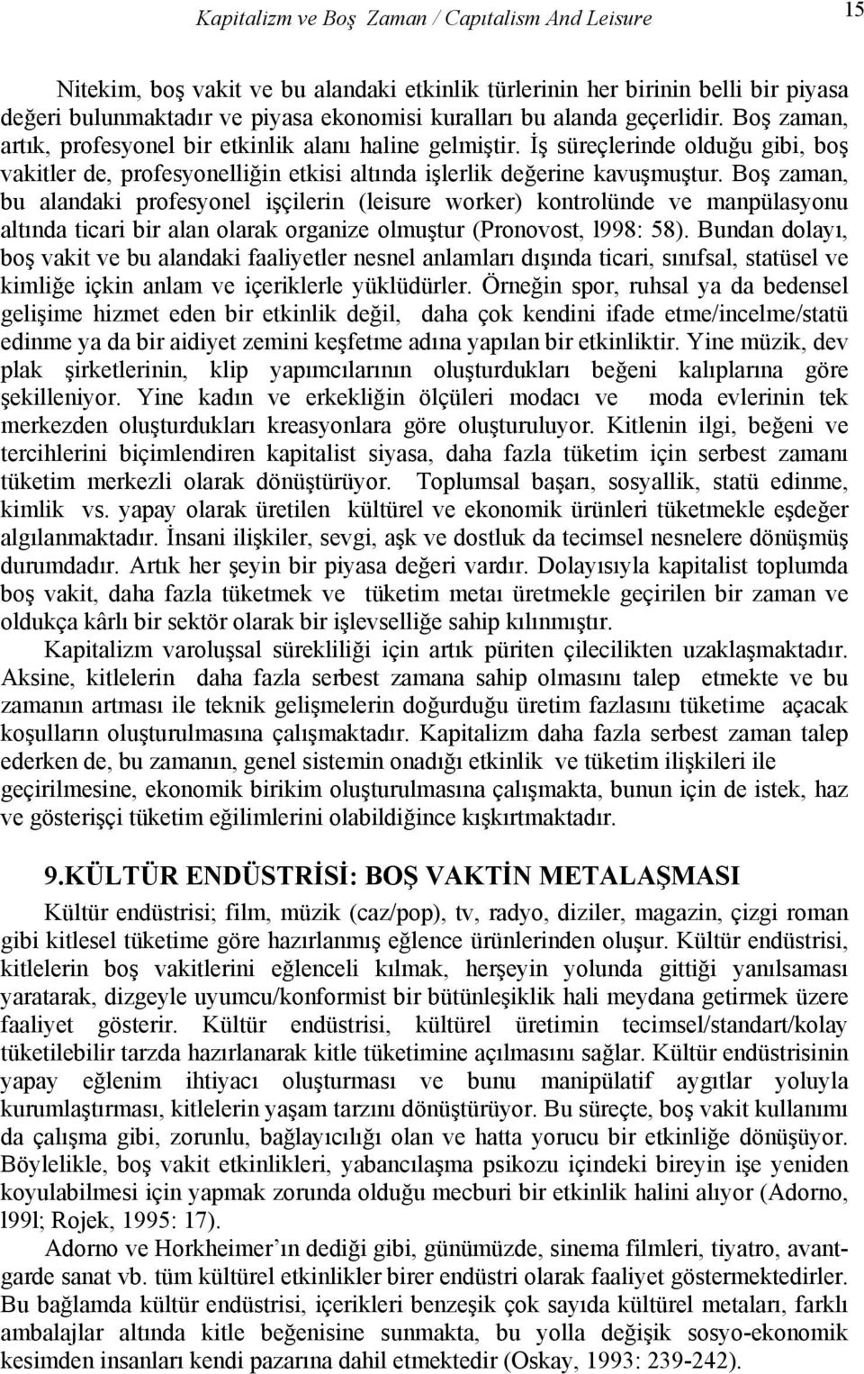 Boş zaman, bu alandaki profesyonel işçilerin (leisure worker) kontrolünde ve manpülasyonu altında ticari bir alan olarak organize olmuştur (Pronovost, l998: 58).