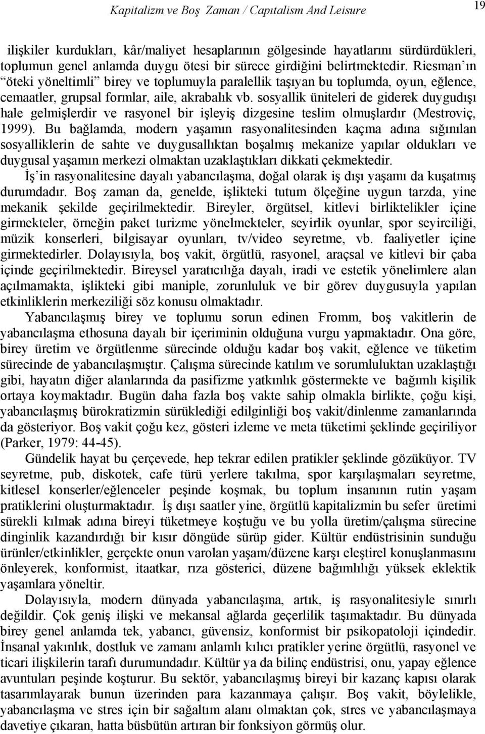 sosyallik üniteleri de giderek duygudışı hale gelmişlerdir ve rasyonel bir işleyiş dizgesine teslim olmuşlardır (Mestroviç, 1999).