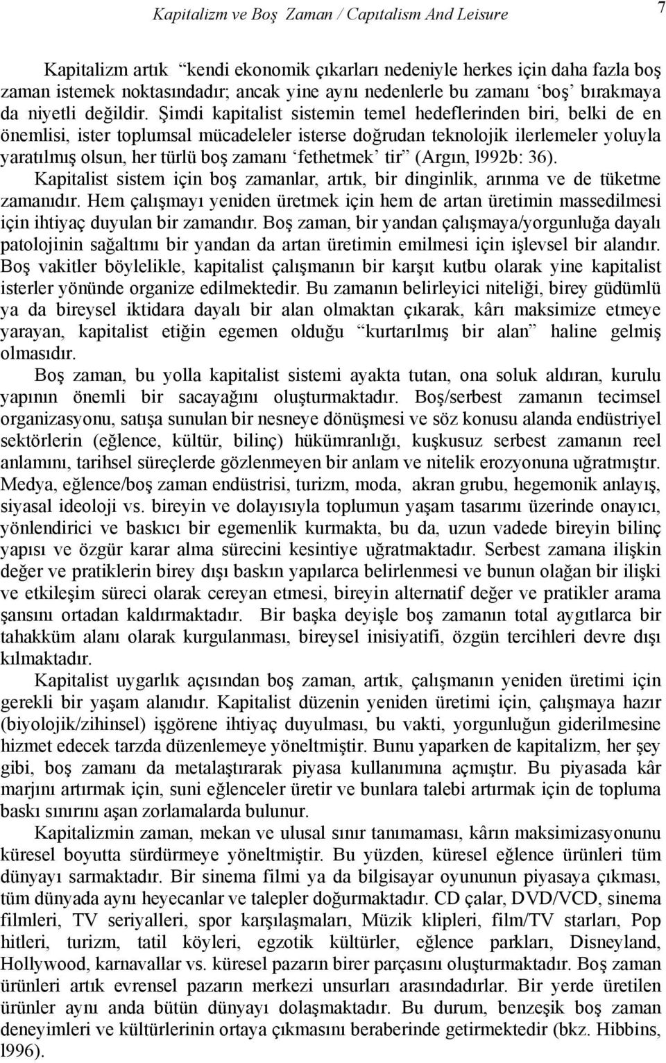 Şimdi kapitalist sistemin temel hedeflerinden biri, belki de en önemlisi, ister toplumsal mücadeleler isterse doğrudan teknolojik ilerlemeler yoluyla yaratılmış olsun, her türlü boş zamanı fethetmek