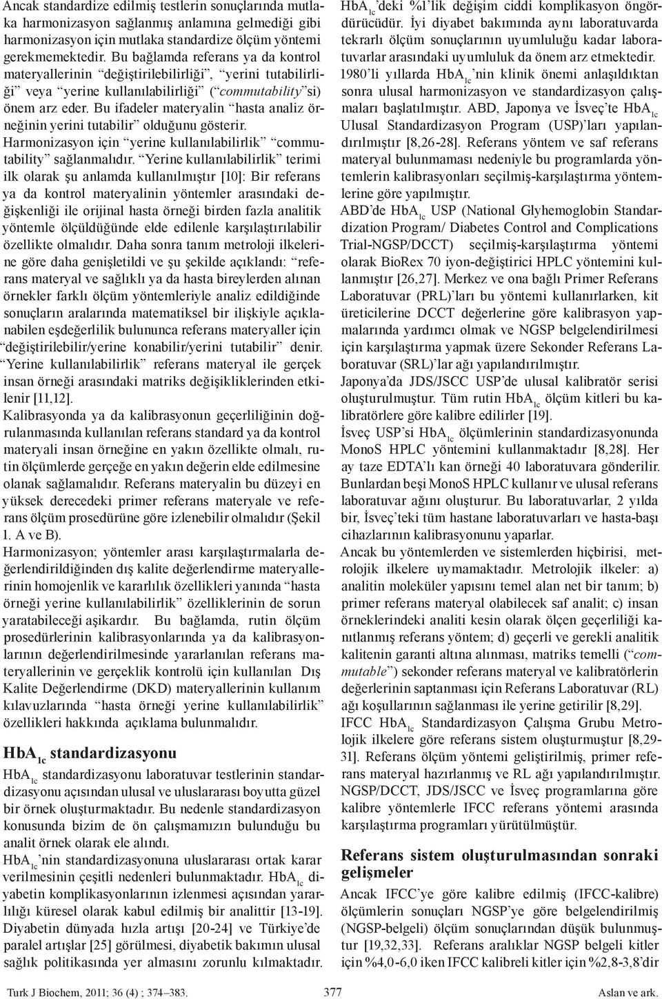 Bu ifadeler materyalin hasta analiz örneğinin yerini tutabilir olduğunu gösterir. Harmonizasyon için yerine kullanılabilirlik commutability sağlanmalıdır.