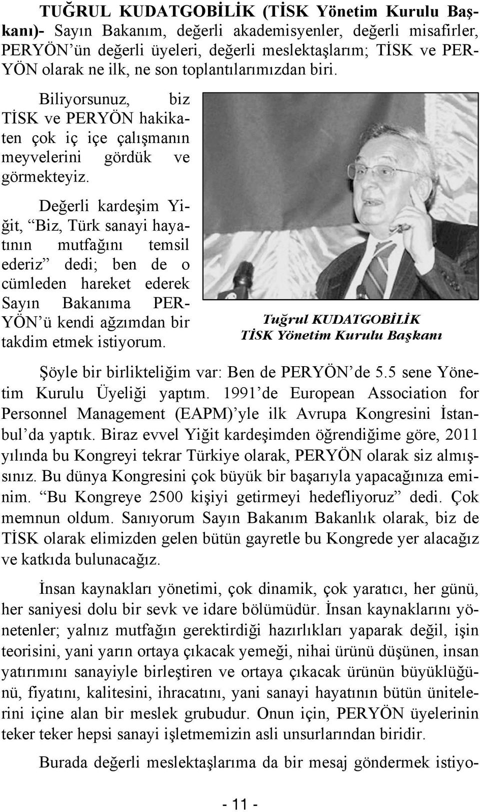 Değerli kardeşim Yiğit, Biz, Türk sanayi hayatının mutfağını temsil ederiz dedi; ben de o cümleden hareket ederek Sayın Bakanıma PER- YÖN ü kendi ağzımdan bir takdim etmek istiyorum.