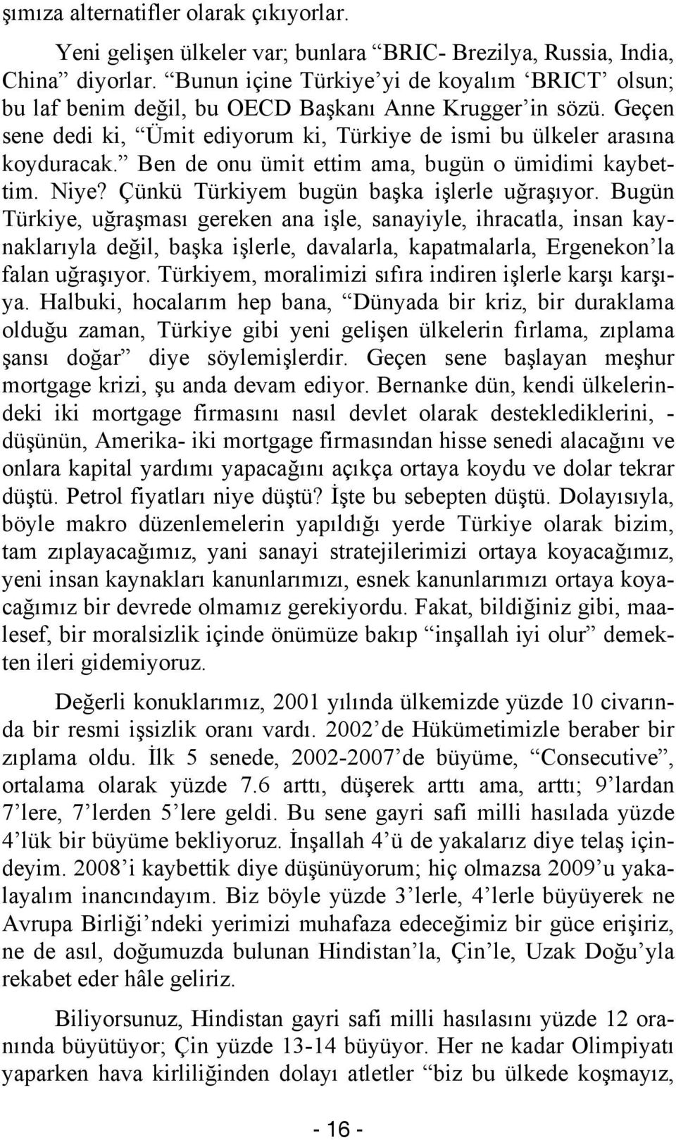 Ben de onu ümit ettim ama, bugün o ümidimi kaybettim. Niye? Çünkü Türkiyem bugün başka işlerle uğraşıyor.