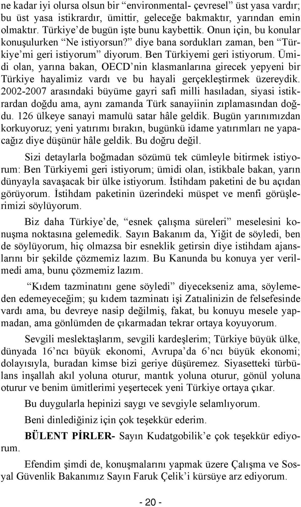 Ümidi olan, yarına bakan, OECD nin klasmanlarına girecek yepyeni bir Türkiye hayalimiz vardı ve bu hayali gerçekleştirmek üzereydik.