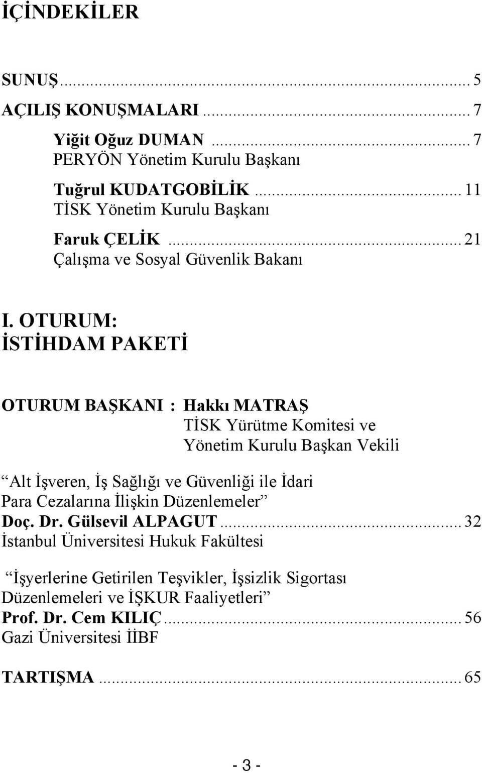 OTURUM: İSTİHDAM PAKETİ OTURUM BAŞKANI : Hakkı MATRAŞ TİSK Yürütme Komitesi ve Yönetim Kurulu Başkan Vekili Alt İşveren, İş Sağlığı ve Güvenliği ile İdari