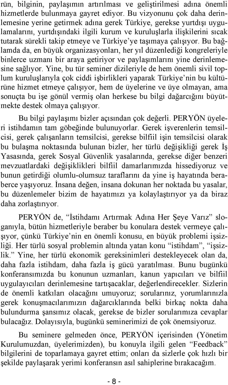 Türkiye ye taşımaya çalışıyor. Bu bağlamda da, en büyük organizasyonları, her yıl düzenlediği kongreleriyle binlerce uzmanı bir araya getiriyor ve paylaşımlarını yine derinlemesine sağlıyor.