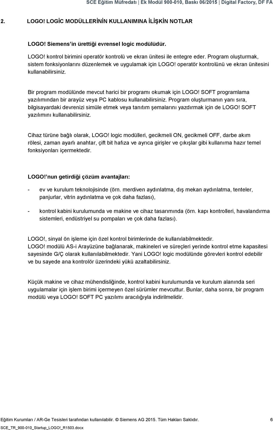 Bir program modülünde mevcut harici bir programı okumak için LOGO! SOFT programlama yazılımından bir arayüz veya PC kablosu kullanabilirsiniz.