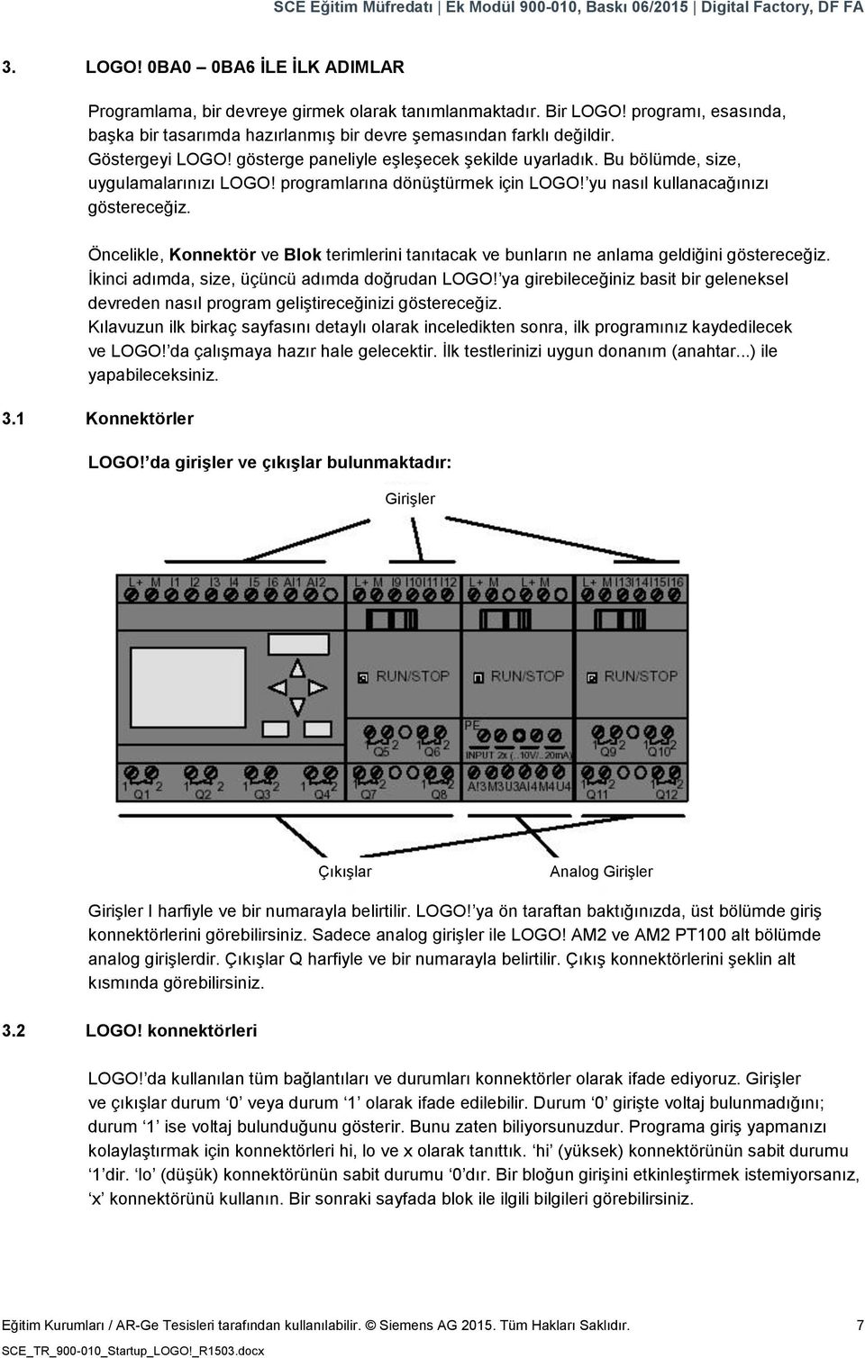 Öncelikle, Konnektör ve Blok terimlerini tanıtacak ve bunların ne anlama geldiğini göstereceğiz. İkinci adımda, size, üçüncü adımda doğrudan LOGO!