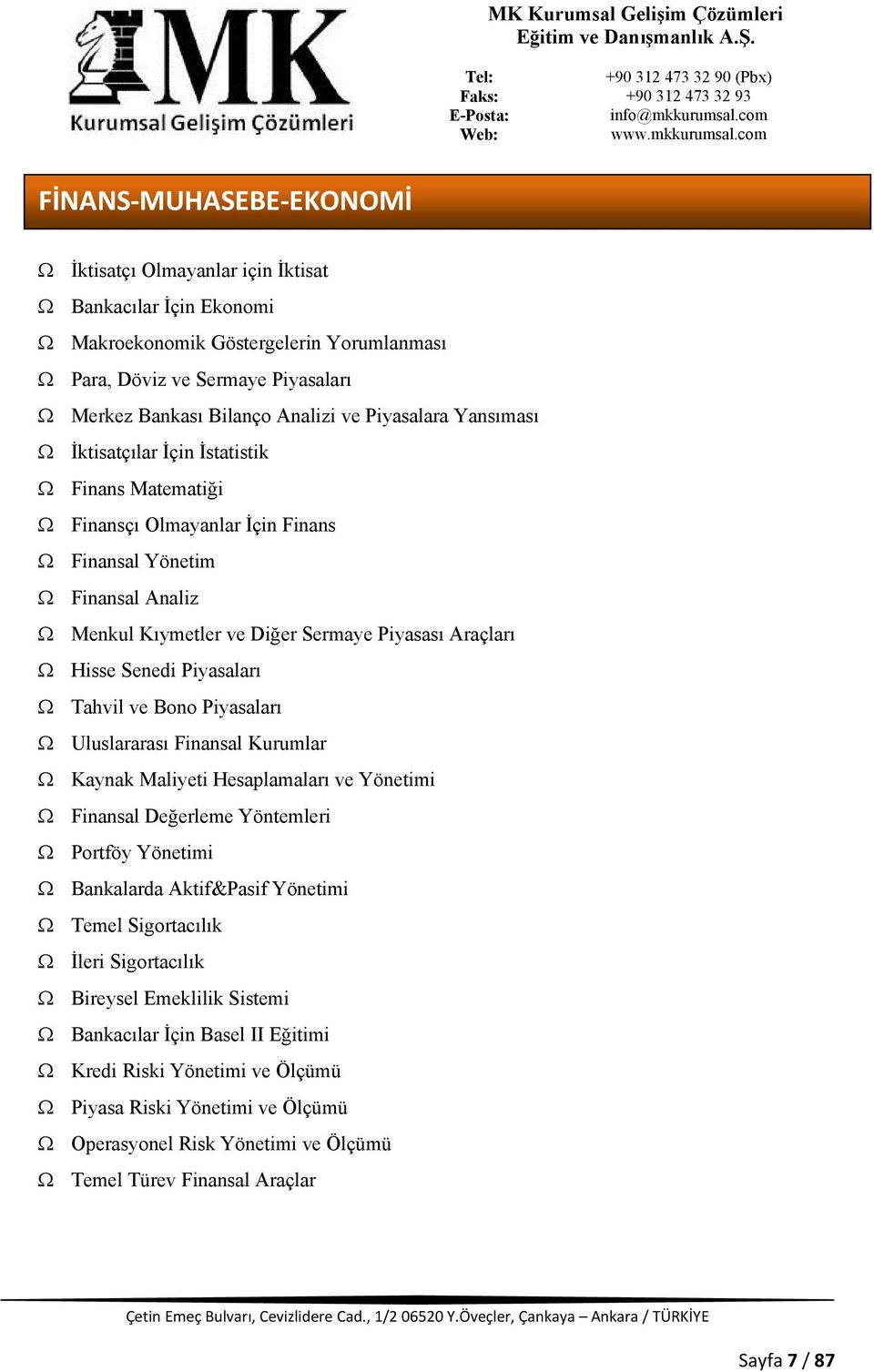 Ω Hisse Senedi Piyasaları Ω Tahvil ve Bono Piyasaları Ω Uluslararası Finansal Kurumlar Ω Kaynak Maliyeti Hesaplamaları ve Yönetimi Ω Finansal Değerleme Yöntemleri Ω Portföy Yönetimi Ω Bankalarda
