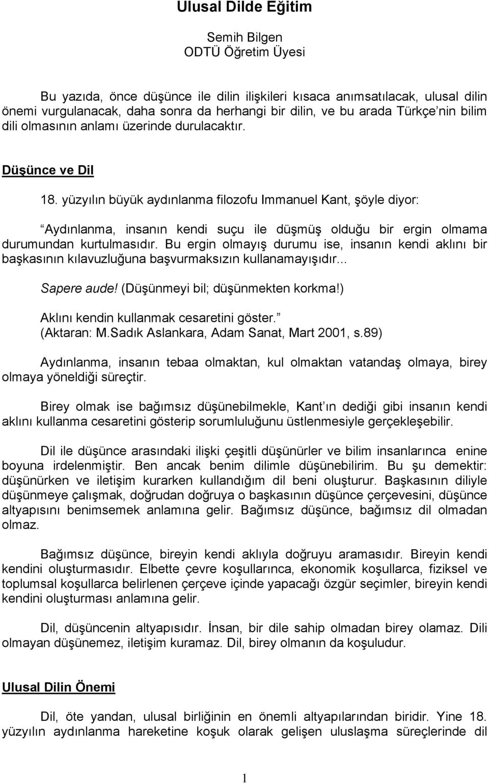 yüzyılın büyük aydınlanma filozofu Immanuel Kant, şöyle diyor: Aydınlanma, insanın kendi suçu ile düşmüş olduğu bir ergin olmama durumundan kurtulmasıdır.