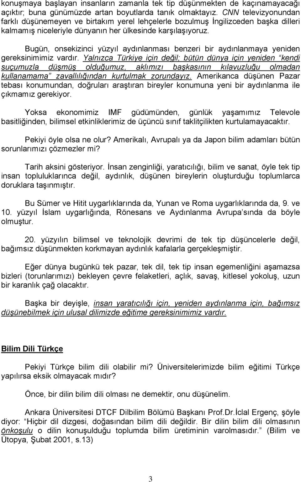 Bugün, onsekizinci yüzyıl aydınlanması benzeri bir aydınlanmaya yeniden gereksinimimiz vardır.