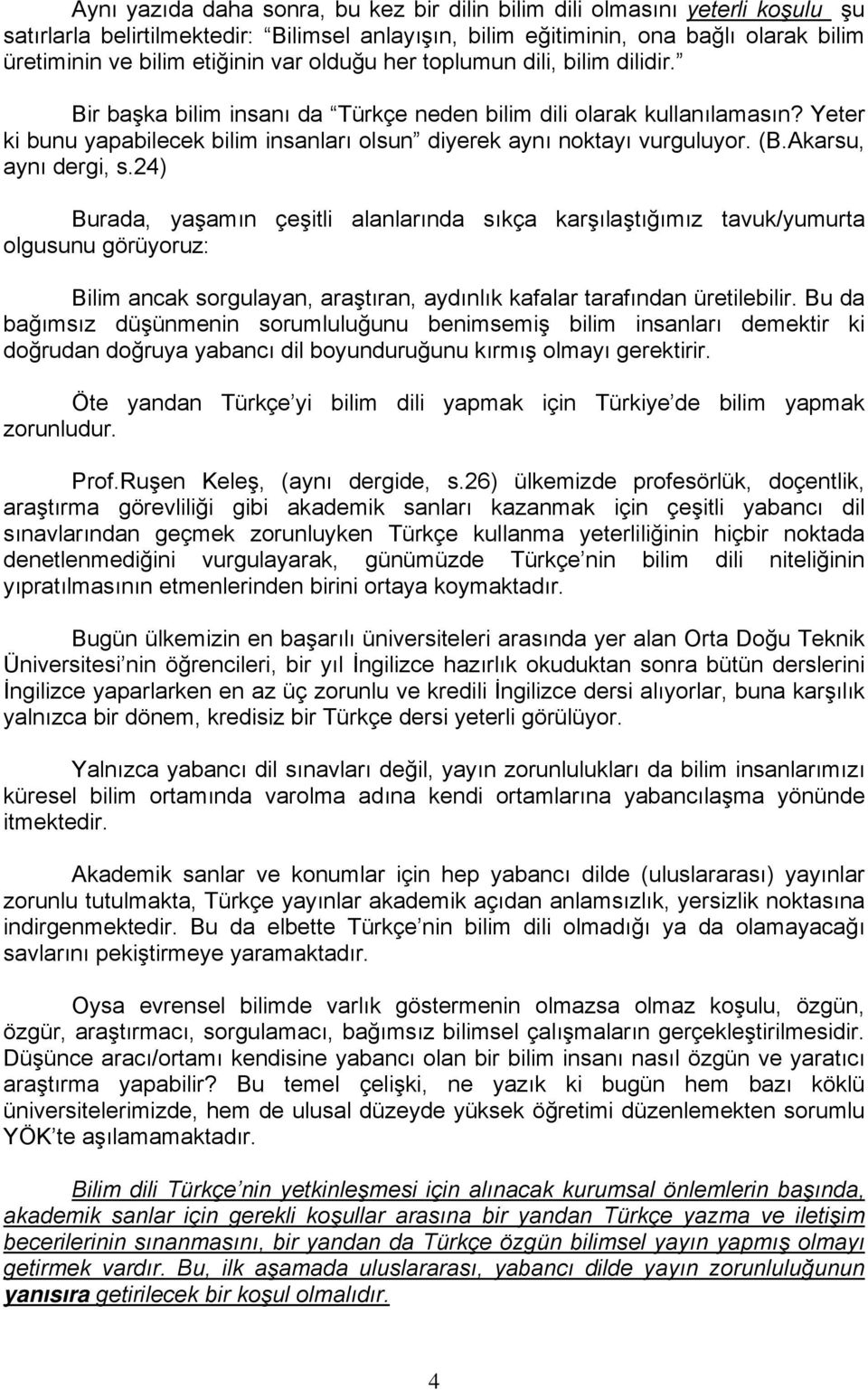 (B.Akarsu, aynı dergi, s.24) Burada, yaşamın çeşitli alanlarında sıkça karşılaştığımız tavuk/yumurta olgusunu görüyoruz: Bilim ancak sorgulayan, araştıran, aydınlık kafalar tarafından üretilebilir.