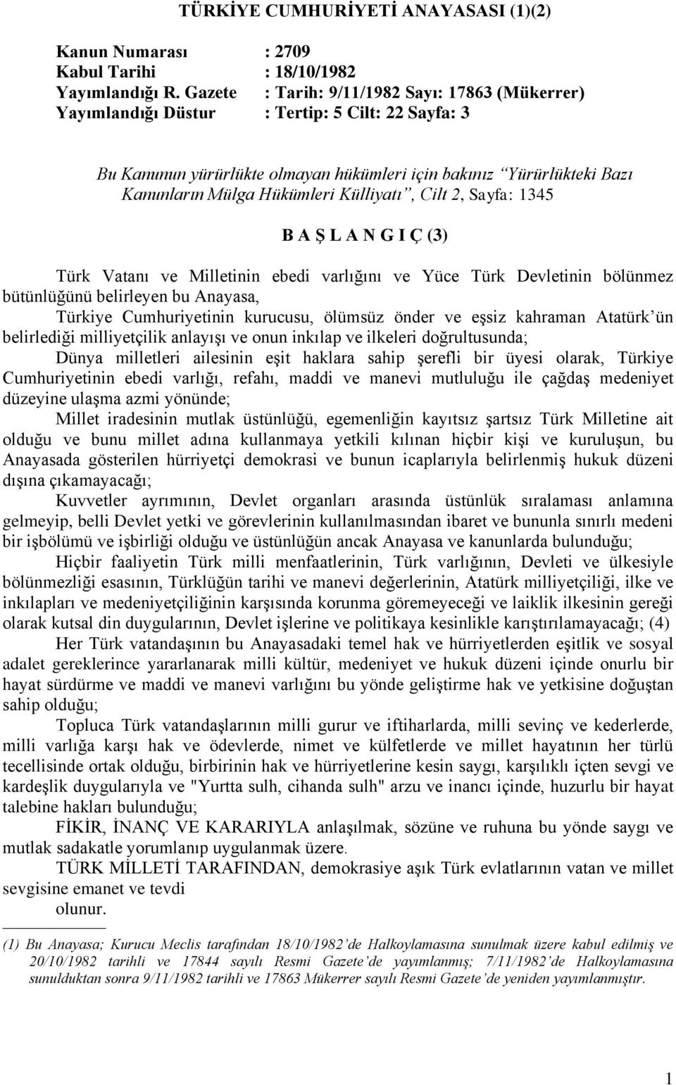 Külliyatı, Cilt 2, Sayfa: 1345 B A Ş L A N G I Ç (3) Türk Vatanı ve Milletinin ebedi varlığını ve Yüce Türk Devletinin bölünmez bütünlüğünü belirleyen bu Anayasa, Türkiye Cumhuriyetinin kurucusu,