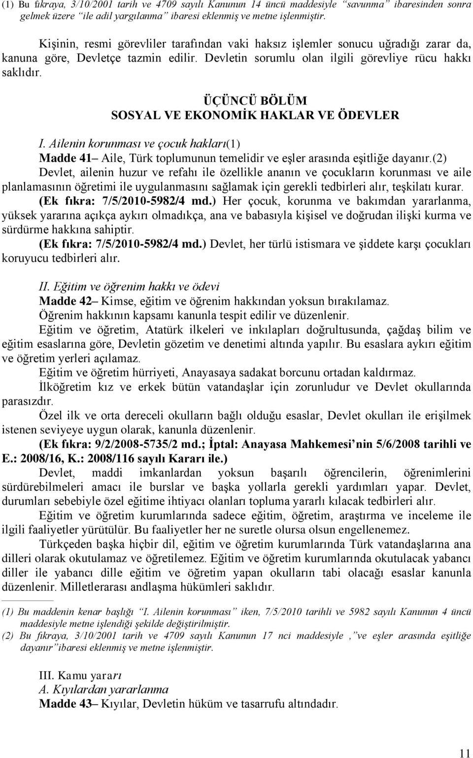 ÜÇÜNCÜ BÖLÜM SOSYAL VE EKONOMİK HAKLAR VE ÖDEVLER I. Ailenin korunması ve çocuk hakları(1) Madde 41 Aile, Türk toplumunun temelidir ve eşler arasında eşitliğe dayanır.