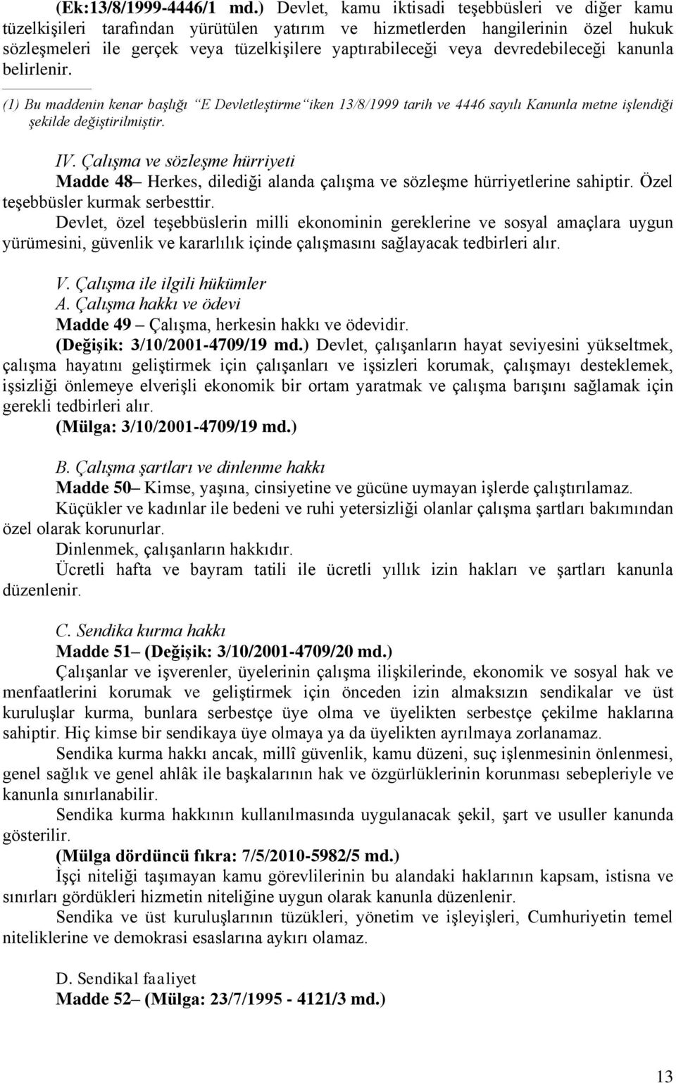 devredebileceği kanunla belirlenir. (1) Bu maddenin kenar başlığı E Devletleştirme iken 13/8/1999 tarih ve 4446 sayılı Kanunla metne işlendiği şekilde değiştirilmiştir. IV.