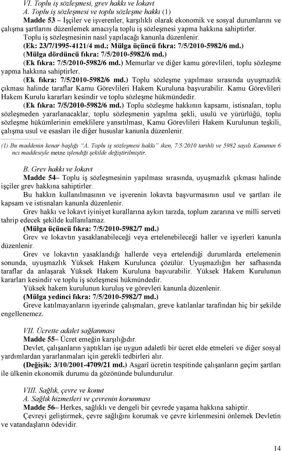 hakkına sahiptirler. Toplu iş sözleşmesinin nasıl yapılacağı kanunla düzenlenir. (Ek: 23/7/1995-4121/4 md.; Mülga üçüncü fıkra: 7/5/2010-5982/6 md.) (Mülga dördüncü fıkra: 7/5/2010-5982/6 md.