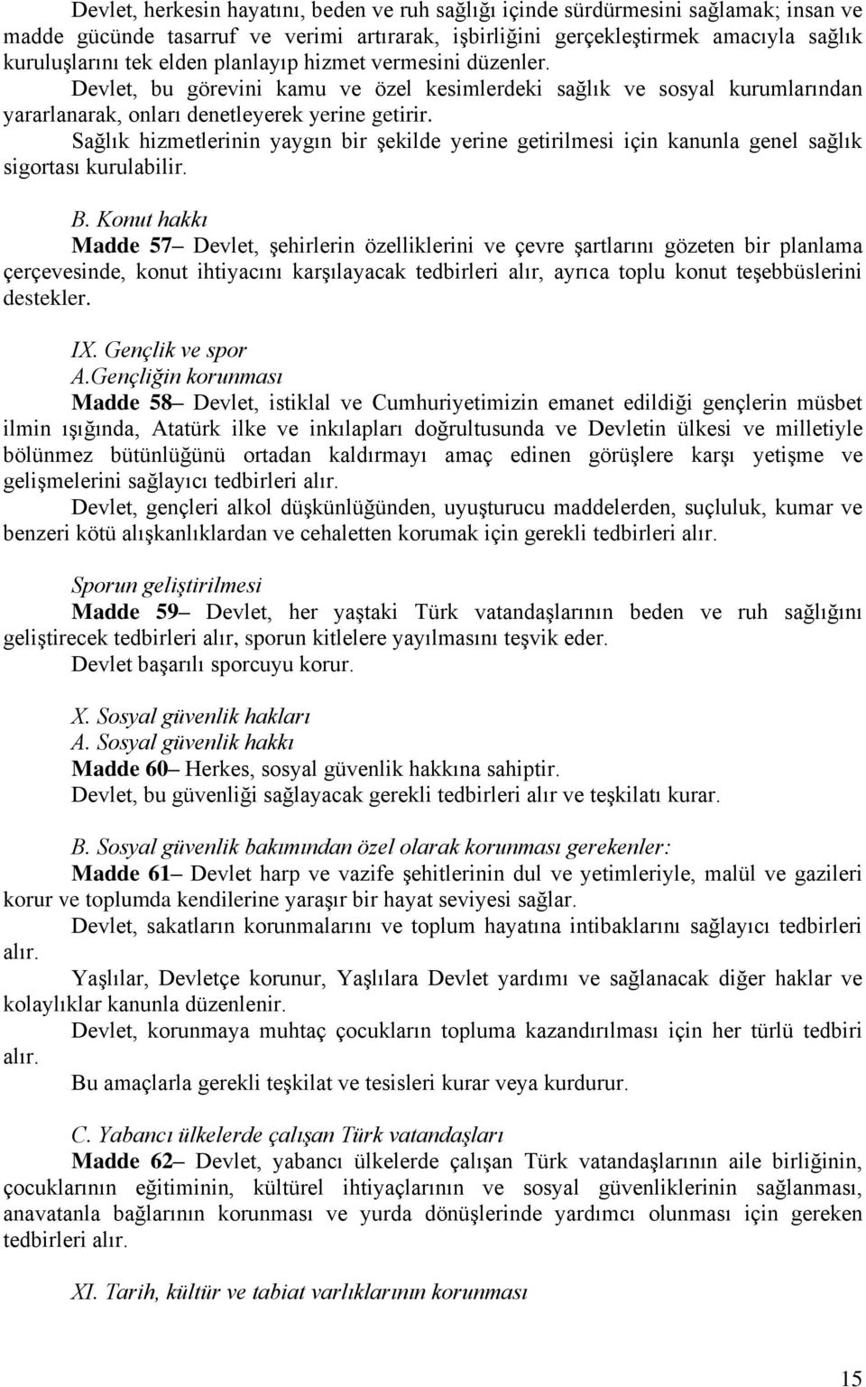 Sağlık hizmetlerinin yaygın bir şekilde yerine getirilmesi için kanunla genel sağlık sigortası kurulabilir. B.