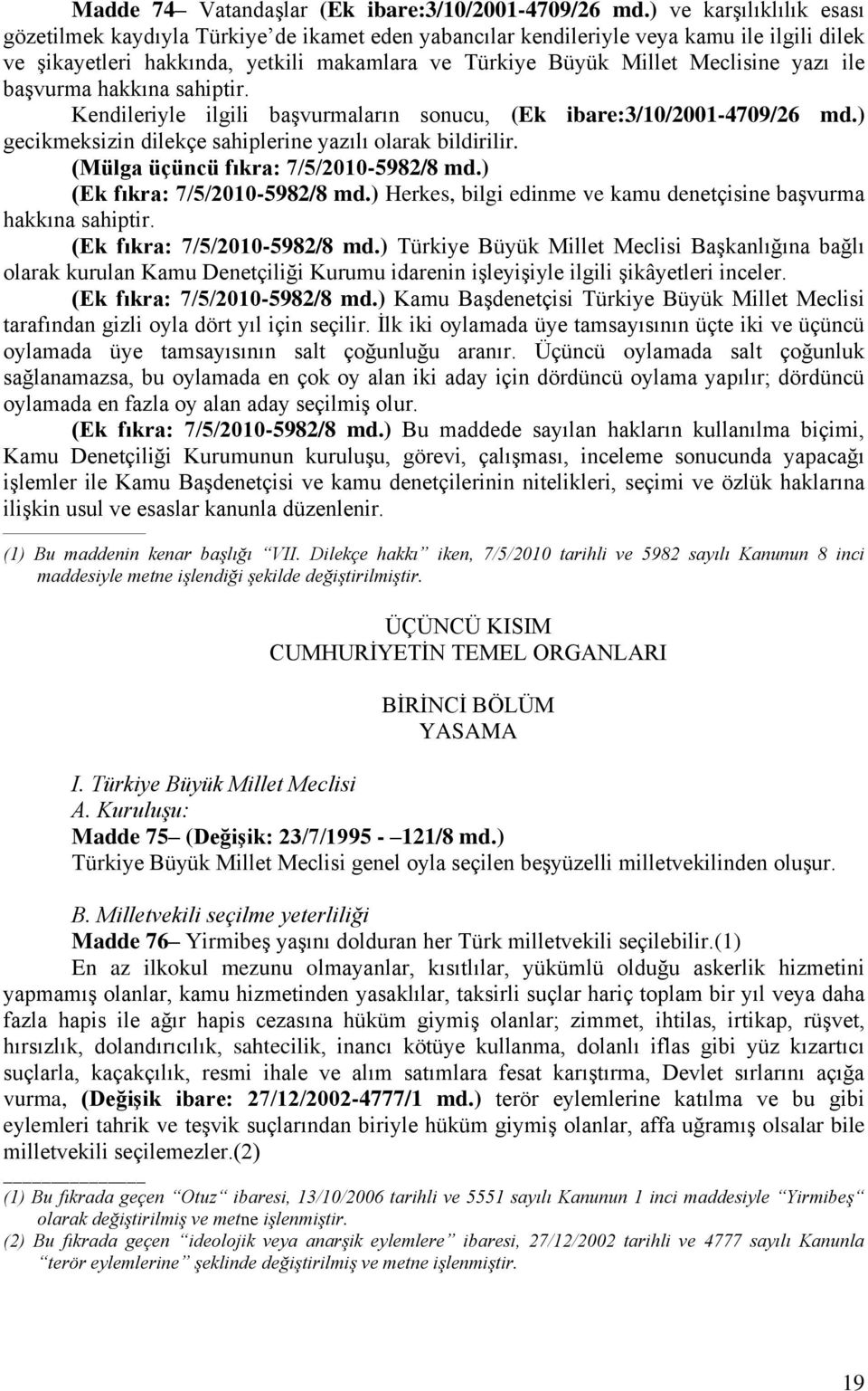 yazı ile başvurma hakkına sahiptir. Kendileriyle ilgili başvurmaların sonucu, (Ek ibare:3/10/2001-4709/26 md.) gecikmeksizin dilekçe sahiplerine yazılı olarak bildirilir.