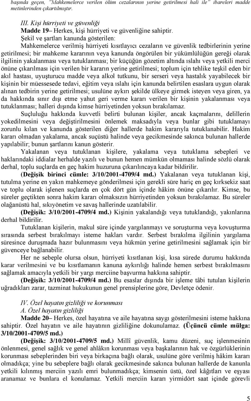 Şekil ve şartları kanunda gösterilen: Mahkemelerce verilmiş hürriyeti kısıtlayıcı cezaların ve güvenlik tedbirlerinin yerine getirilmesi; bir mahkeme kararının veya kanunda öngörülen bir yükümlülüğün