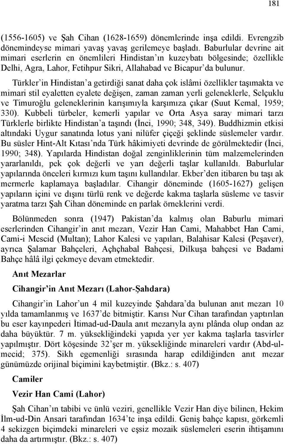 Türkler in Hindistan a getirdiği sanat daha çok islâmi özellikler taşımakta ve mimari stil eyaletten eyalete değişen, zaman zaman yerli geleneklerle, Selçuklu ve Timuroğlu geleneklerinin karışımıyla