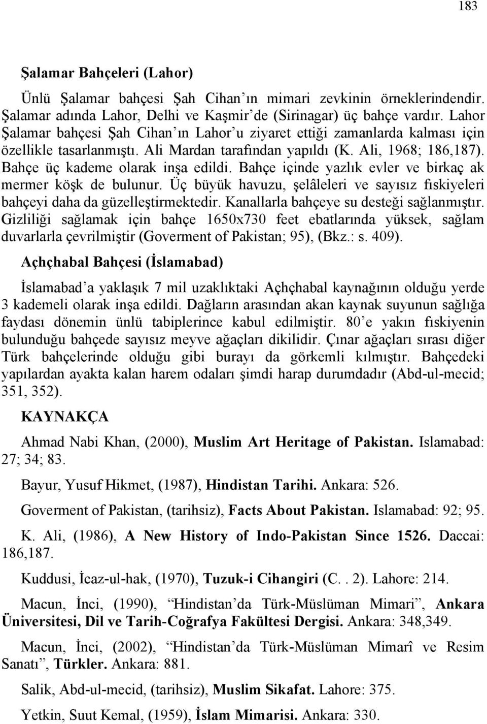 Bahçe içinde yazlık evler ve birkaç ak mermer köşk de bulunur. Üç büyük havuzu, şelâleleri ve sayısız fıskiyeleri bahçeyi daha da güzelleştirmektedir. Kanallarla bahçeye su desteği sağlanmıştır.