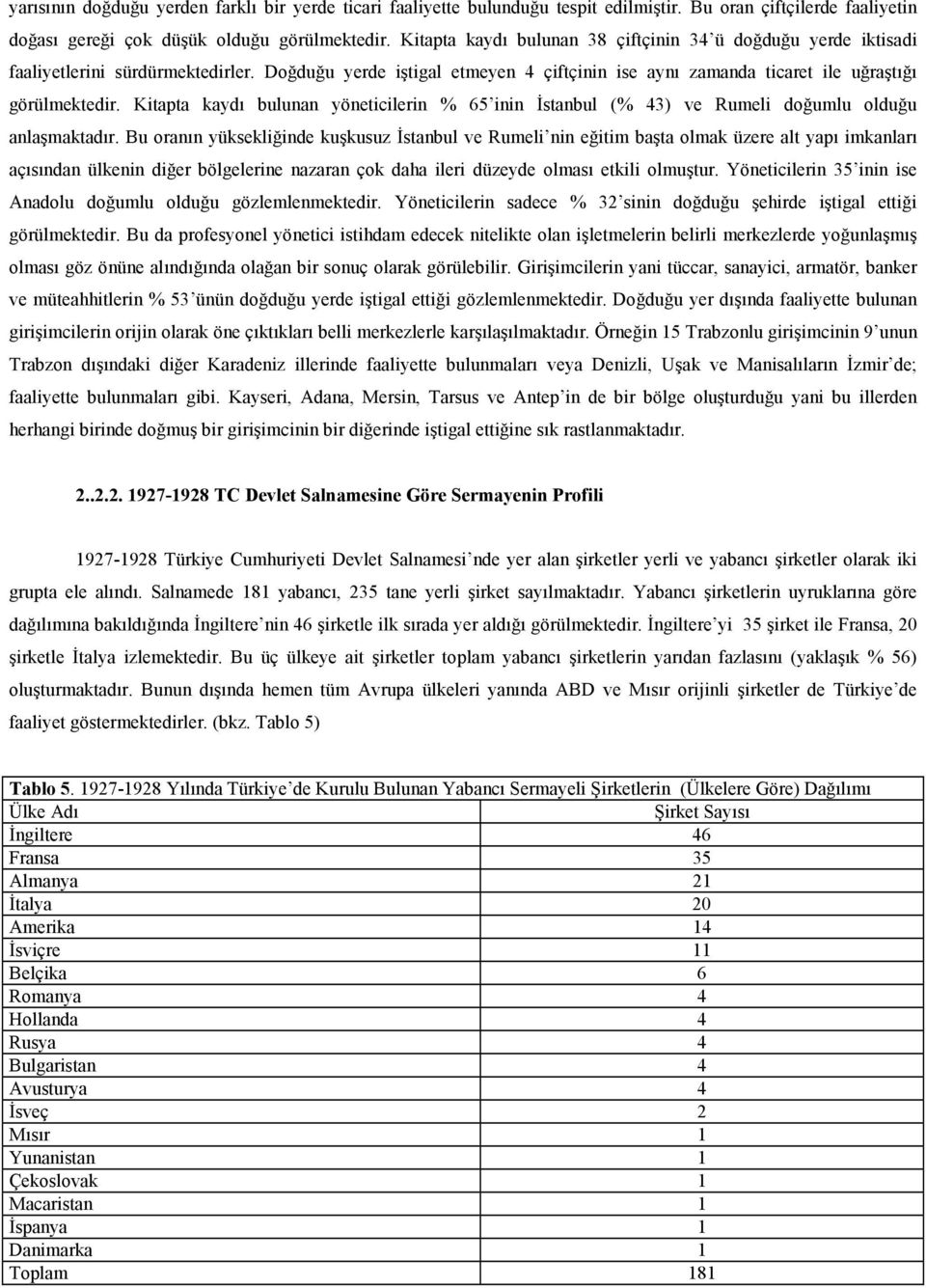 Kitapta kaydõ bulunan yöneticilerin % 65 inin İstanbul (% 43) ve Rumeli doğumlu olduğu anlaşmaktadõr.