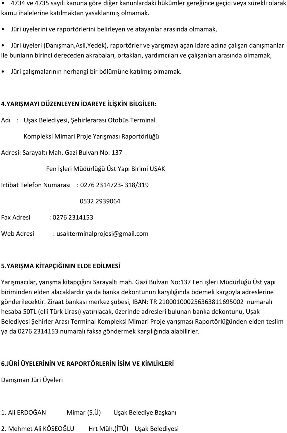 dereceden akrabaları, ortakları, yardımcıları ve çalışanları arasında olmamak, Jüri çalışmalarının herhangi bir bölümüne katılmış olmamak. 4.