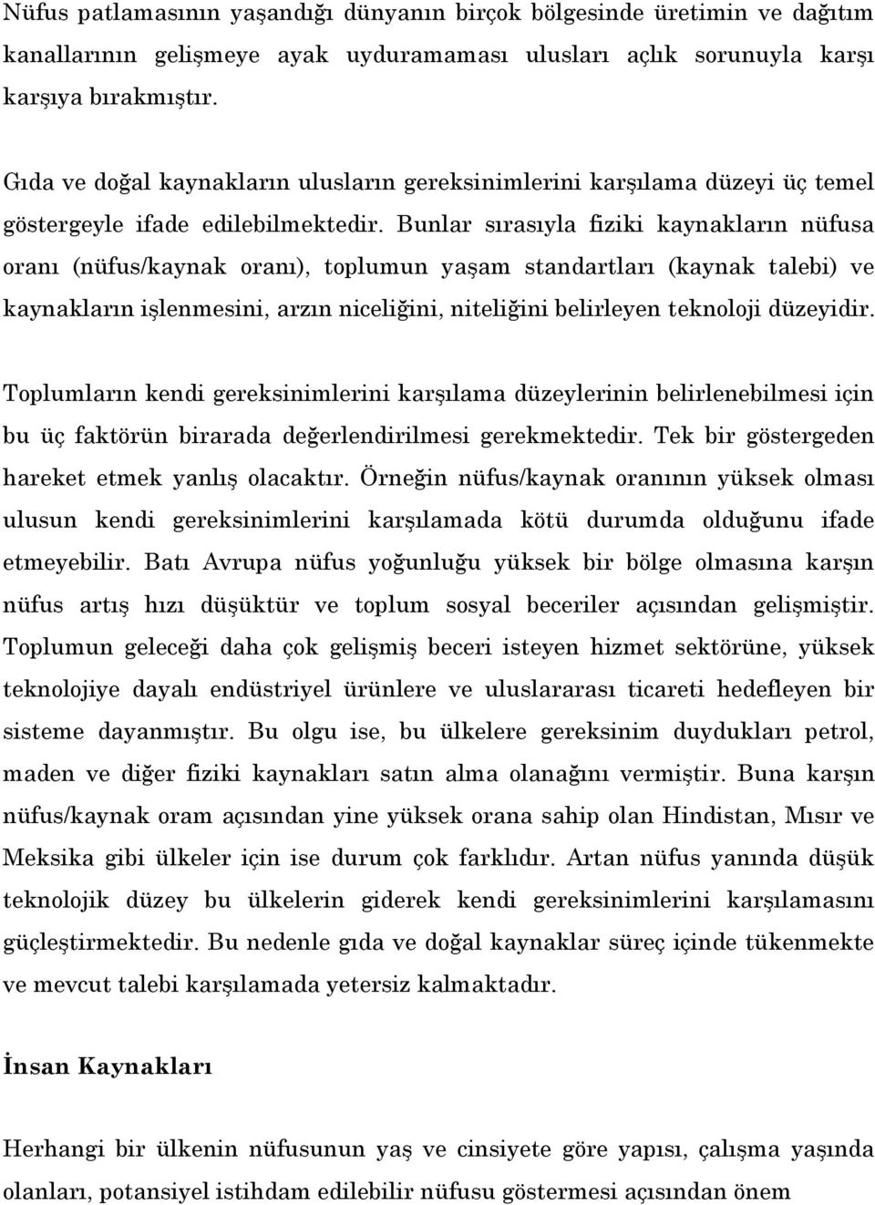 Bunlar sırasıyla fiziki kaynakların nüfusa oranı (nüfus/kaynak oranı), toplumun yaşam standartları (kaynak talebi) ve kaynakların işlenmesini, arzın niceliğini, niteliğini belirleyen teknoloji