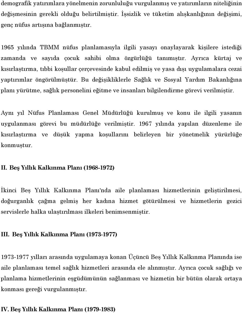 1965 yılında TBMM nüfus planlamasıyla ilgili yasayı onaylayarak kişilere istediği zamanda ve sayıda çocuk sahibi olma özgürlüğü tanımıştır.