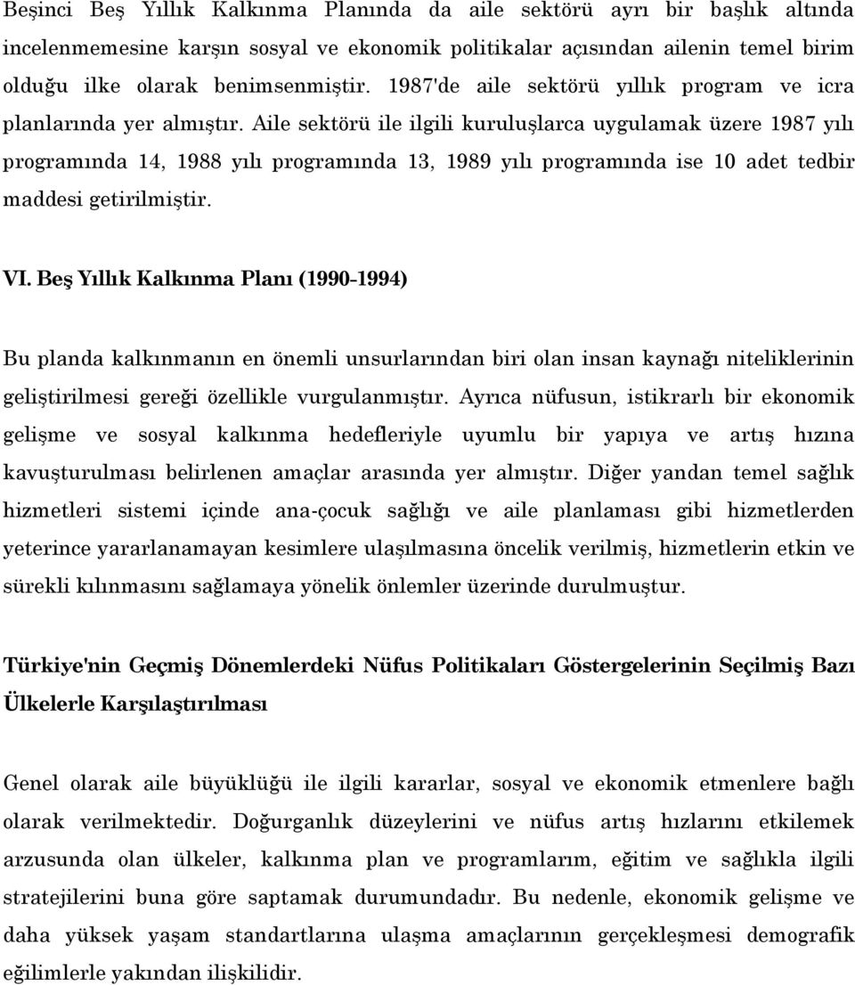 Aile sektörü ile ilgili kuruluşlarca uygulamak üzere 1987 yılı programında 14, 1988 yılı programında 13, 1989 yılı programında ise 10 adet tedbir maddesi getirilmiştir. VI.