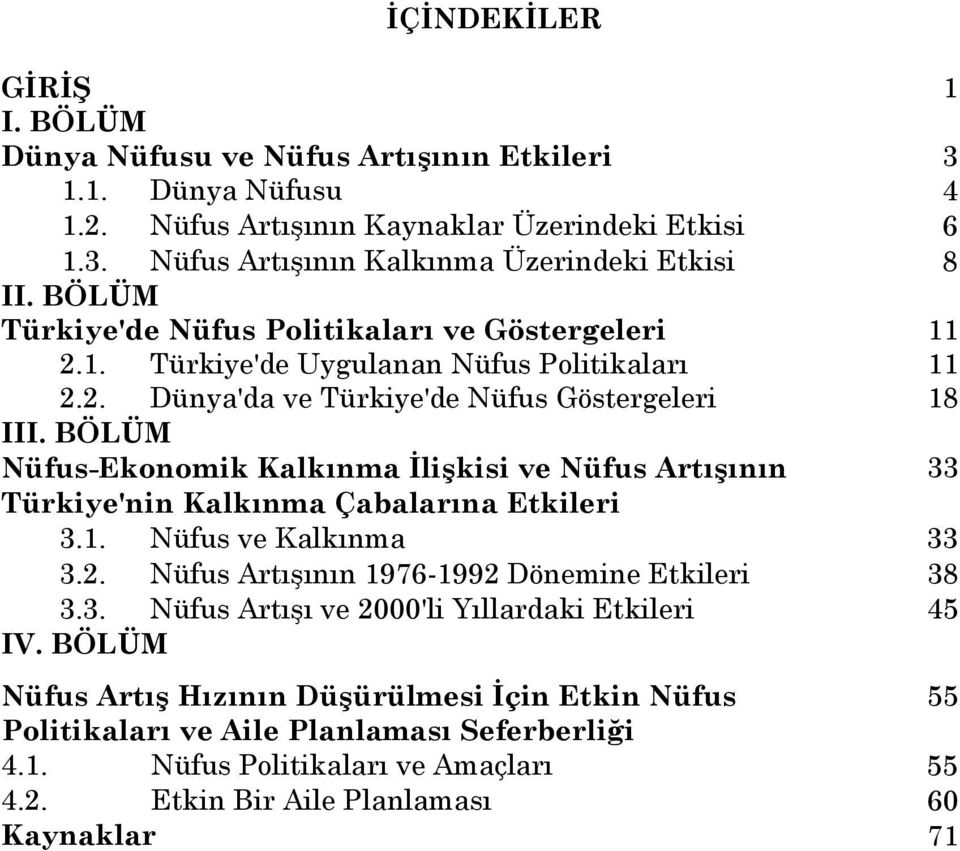 BÖLÜM Nüfus-Ekonomik Kalkınma İlişkisi ve Nüfus Artışının 33 Türkiye'nin Kalkınma Çabalarına Etkileri 3.1. Nüfus ve Kalkınma 33 3.2. Nüfus Artışının 1976-1992 Dönemine Etkileri 38 3.3. Nüfus Artışı ve 2000'li Yıllardaki Etkileri 45 IV.