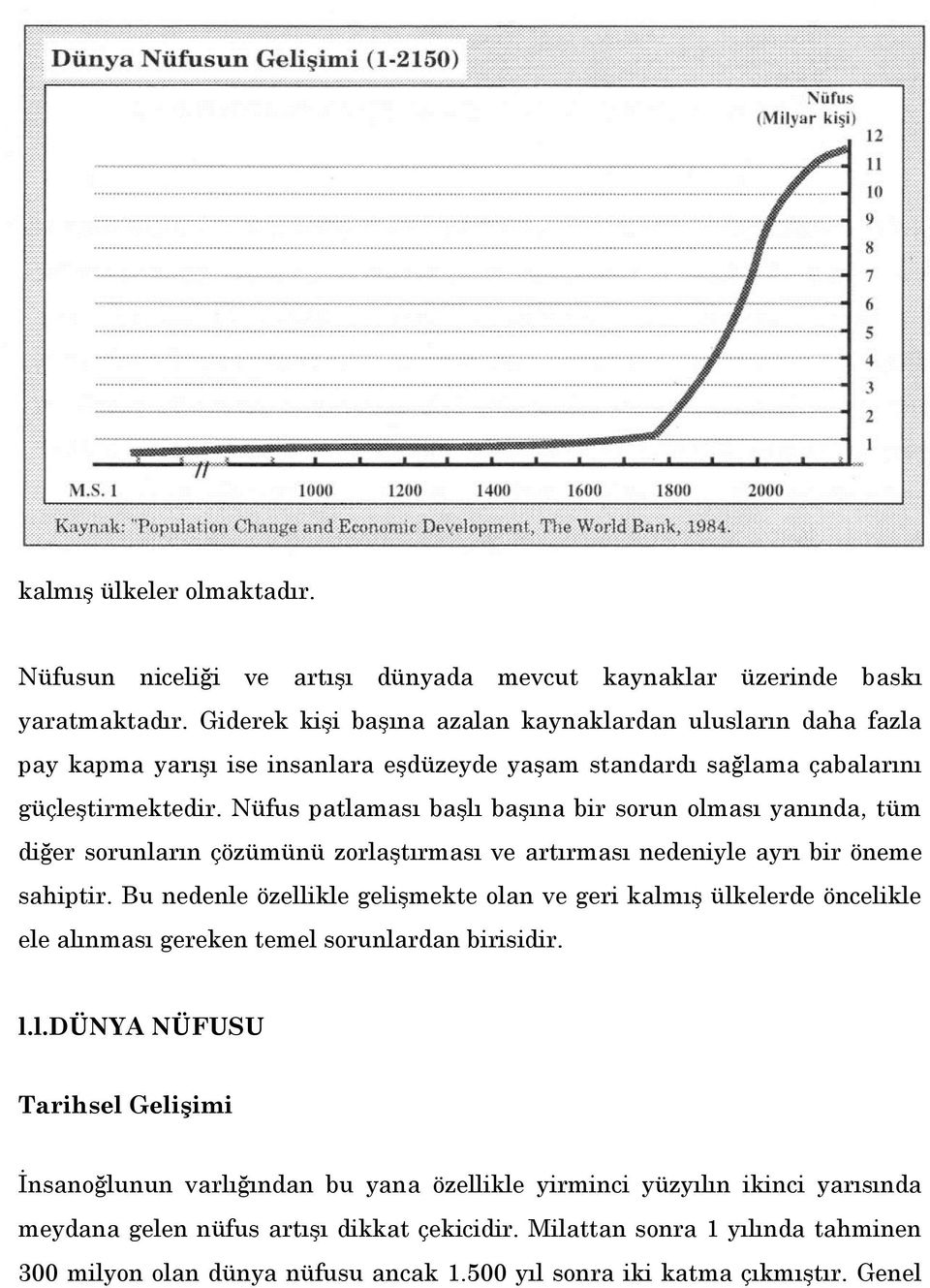 Nüfus patlaması başlı başına bir sorun olması yanında, tüm diğer sorunların çözümünü zorlaştırması ve artırması nedeniyle ayrı bir öneme sahiptir.