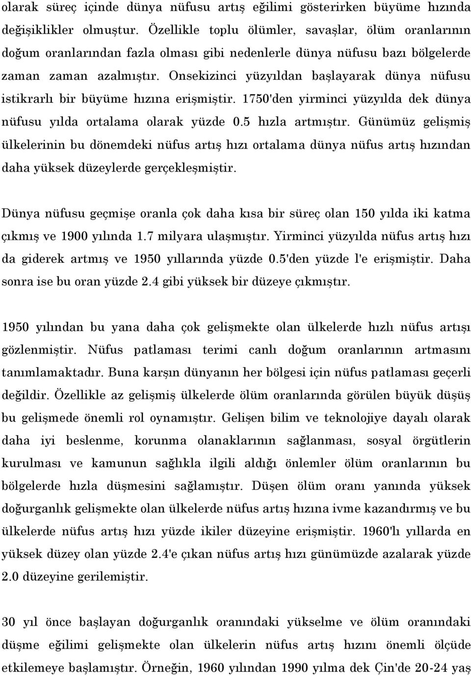 Onsekizinci yüzyıldan başlayarak dünya nüfusu istikrarlı bir büyüme hızına erişmiştir. 1750'den yirminci yüzyılda dek dünya nüfusu yılda ortalama olarak yüzde 0.5 hızla artmıştır.