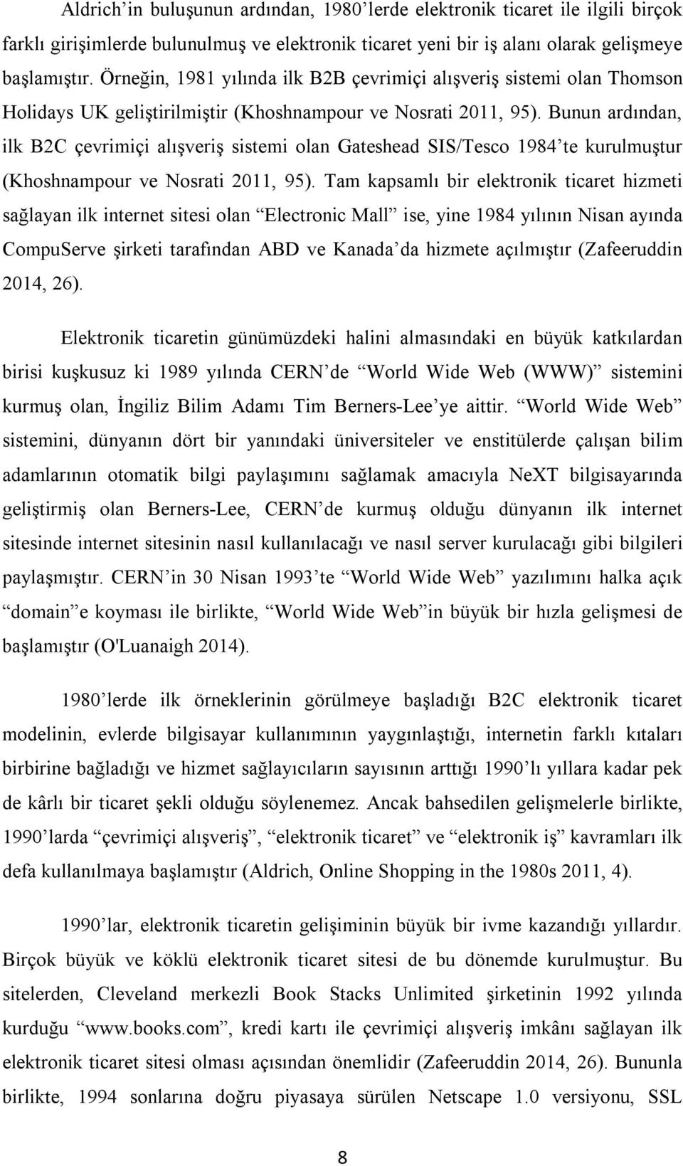 Bunun ardından, ilk B2C çevrimiçi alışveriş sistemi olan Gateshead SIS/Tesco 1984 te kurulmuştur (Khoshnampour ve Nosrati 2011, 95).