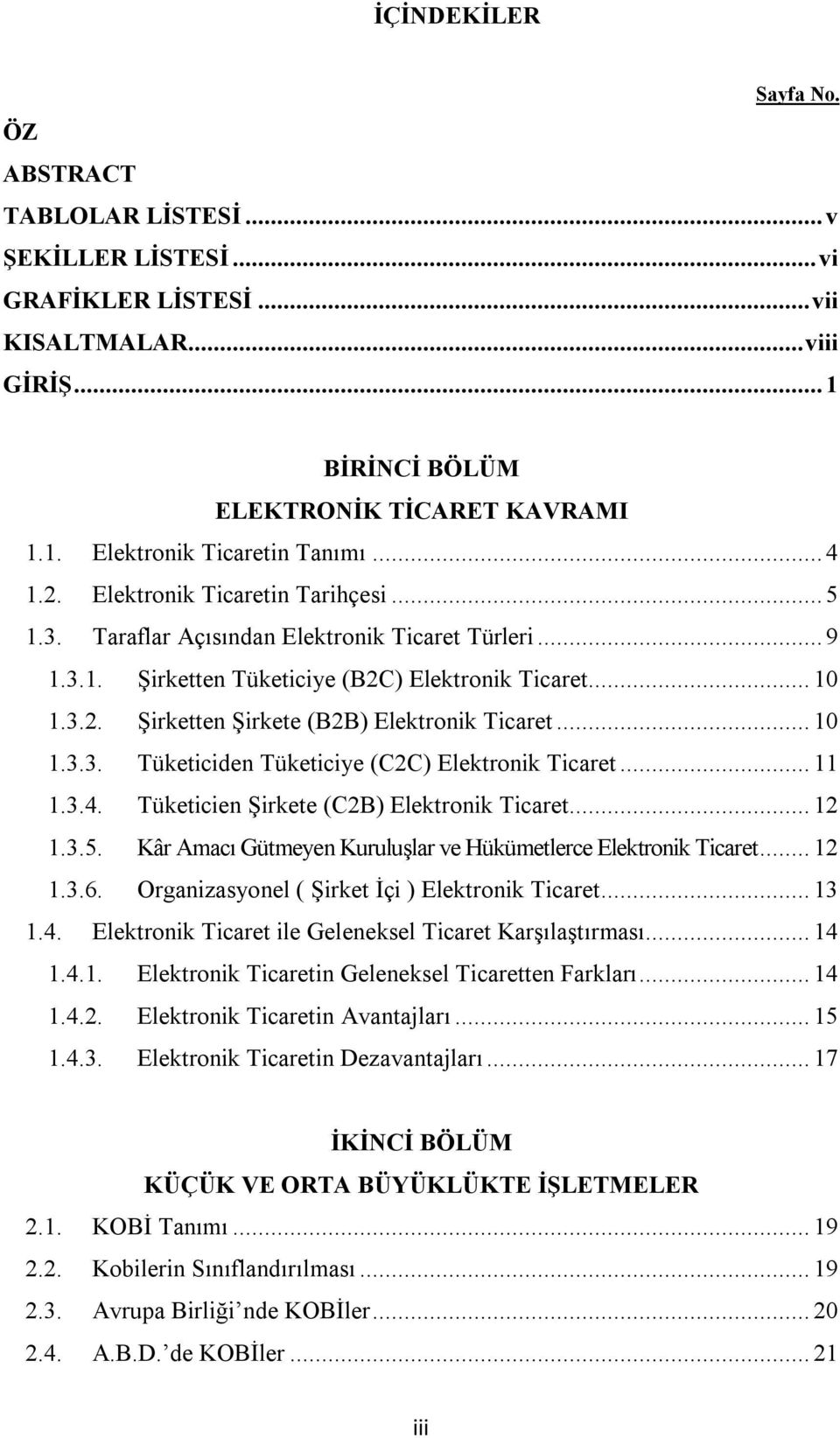 .. 10 1.3.3. Tüketiciden Tüketiciye (C2C) Elektronik Ticaret... 11 1.3.4. Tüketicien Şirkete (C2B) Elektronik Ticaret... 12 1.3.5. Kâr Amacı Gütmeyen Kuruluşlar ve Hükümetlerce Elektronik Ticaret.