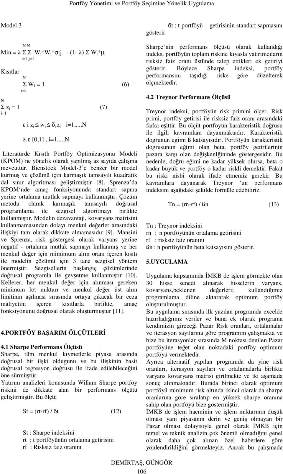 Bienstock Model-3 e benzer bir model kurmuş ve çözümü için karmaşık tamsayılı kuadratik dal sınır algoritması geliştirmiştir [8].