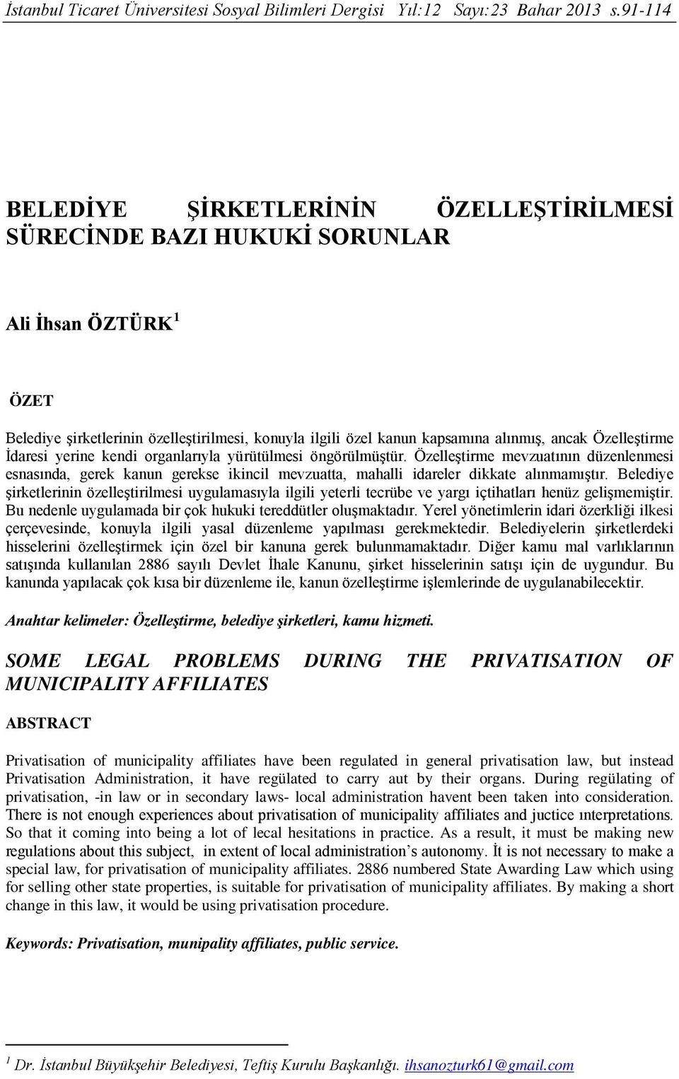 Özelleştirme İdaresi yerine kendi organlarıyla yürütülmesi öngörülmüştür. Özelleştirme mevzuatının düzenlenmesi esnasında, gerek kanun gerekse ikincil mevzuatta, mahalli idareler dikkate alınmamıştır.