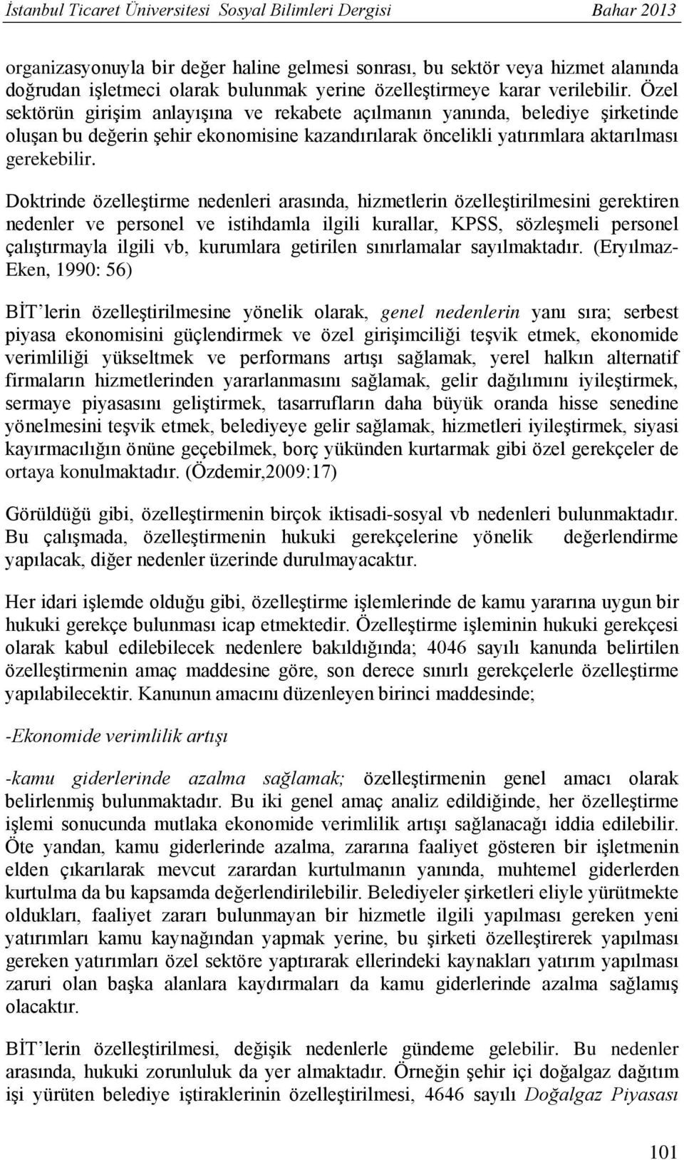 Özel sektörün girişim anlayışına ve rekabete açılmanın yanında, belediye şirketinde oluşan bu değerin şehir ekonomisine kazandırılarak öncelikli yatırımlara aktarılması gerekebilir.