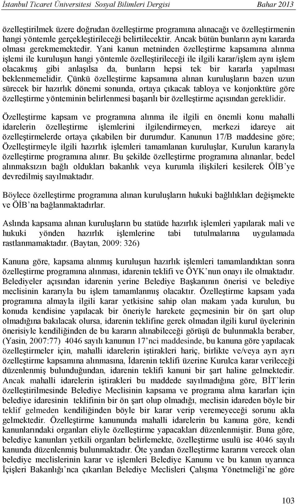 Yani kanun metninden özelleştirme kapsamına alınma işlemi ile kuruluşun hangi yöntemle özelleştirileceği ile ilgili karar/işlem aynı işlem olacakmış gibi anlaşılsa da, bunların hepsi tek bir kararla