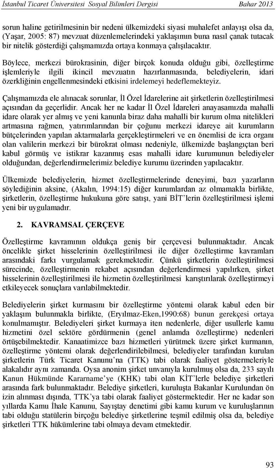 Böylece, merkezi bürokrasinin, diğer birçok konuda olduğu gibi, özelleştirme işlemleriyle ilgili ikincil mevzuatın hazırlanmasında, belediyelerin, idari özerkliğinin engellenmesindeki etkisini