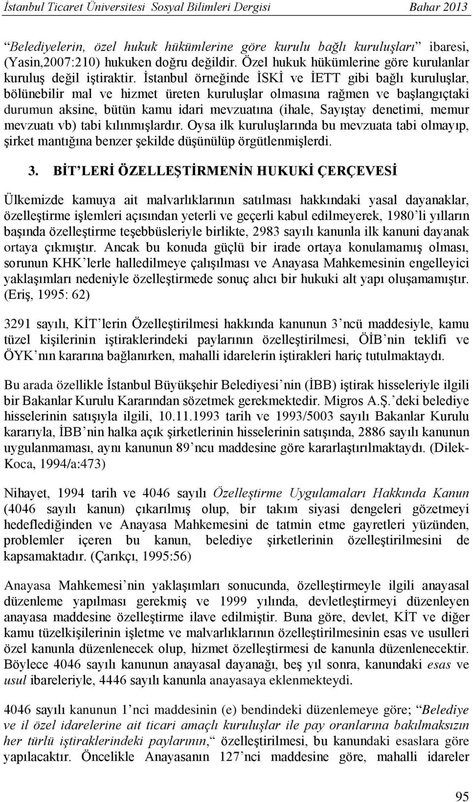 İstanbul örneğinde İSKİ ve İETT gibi bağlı kuruluşlar, bölünebilir mal ve hizmet üreten kuruluşlar olmasına rağmen ve başlangıçtaki durumun aksine, bütün kamu idari mevzuatına (ihale, Sayıştay