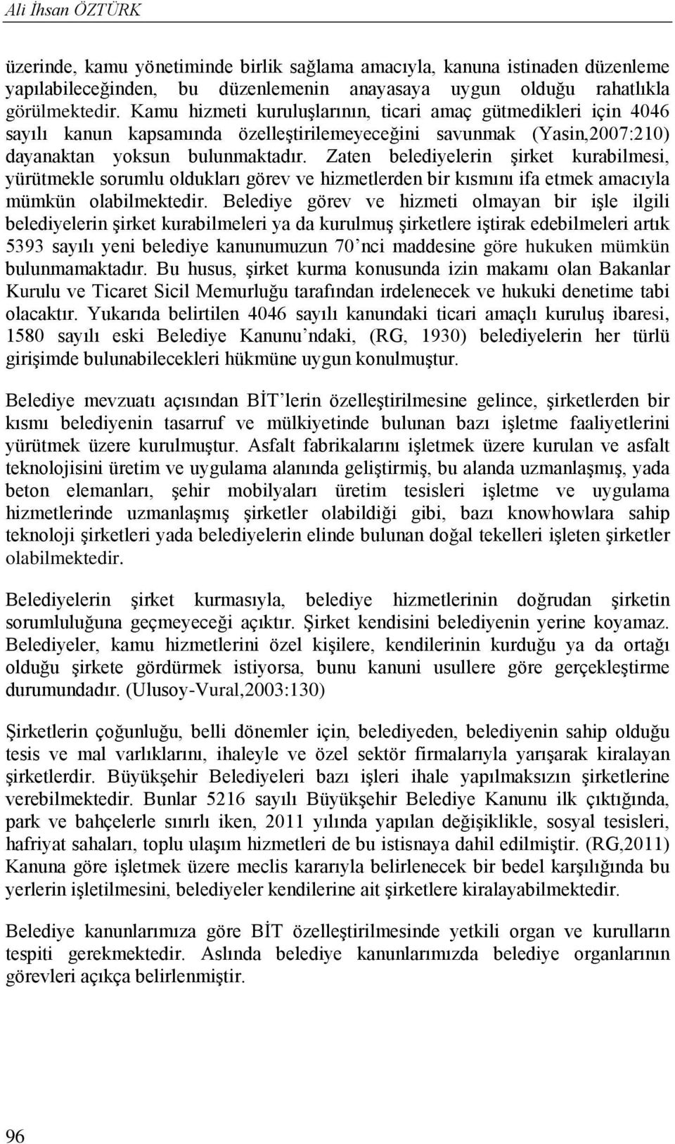 Zaten belediyelerin şirket kurabilmesi, yürütmekle sorumlu oldukları görev ve hizmetlerden bir kısmını ifa etmek amacıyla mümkün olabilmektedir.