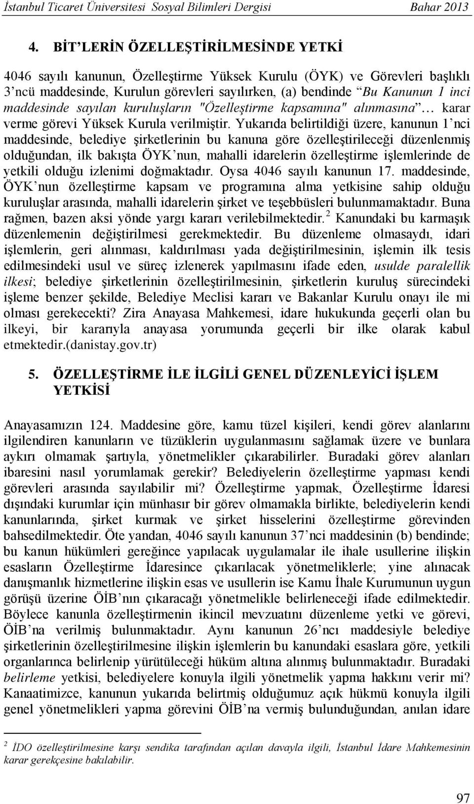 maddesinde sayılan kuruluşların "Özelleştirme kapsamına" alınmasına karar verme görevi Yüksek Kurula verilmiştir.