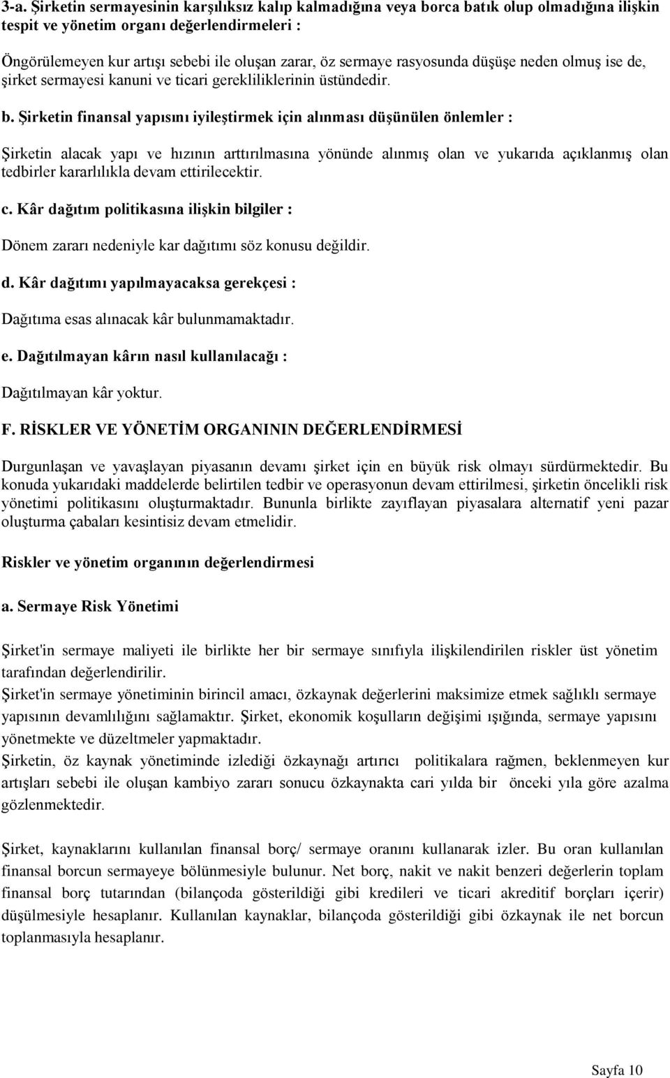 Şirketin finansal yapısını iyileştirmek için alınması düşünülen önlemler : Şirketin alacak yapı ve hızının arttırılmasına yönünde alınmış olan ve yukarıda açıklanmış olan tedbirler kararlılıkla devam