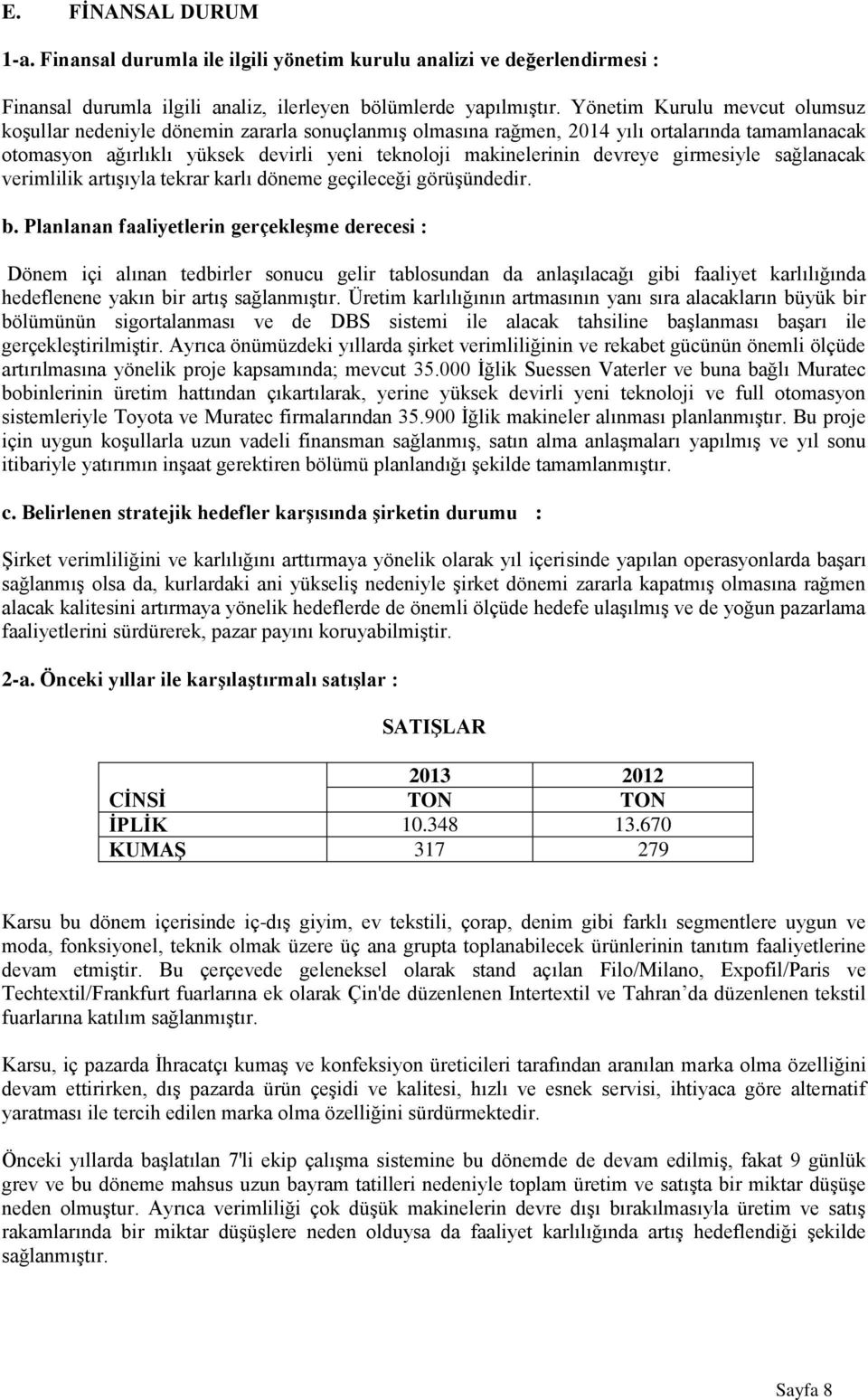 devreye girmesiyle sağlanacak verimlilik artışıyla tekrar karlı döneme geçileceği görüşündedir. b.